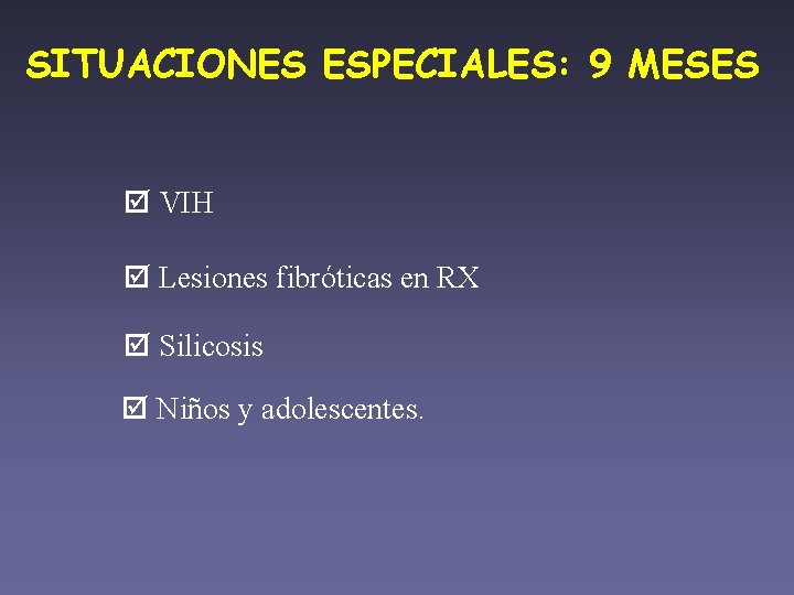 SITUACIONES ESPECIALES: 9 MESES VIH Lesiones fibróticas en RX Silicosis Niños y adolescentes. 