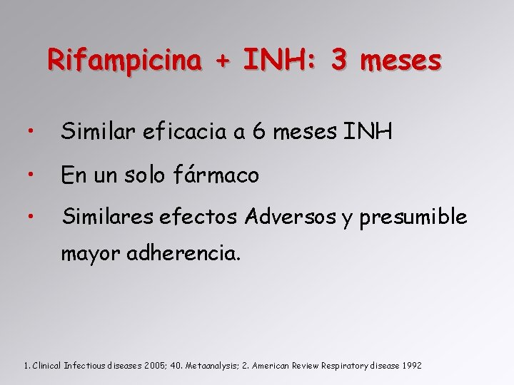 Rifampicina + INH: 3 meses • Similar eficacia a 6 meses INH • En