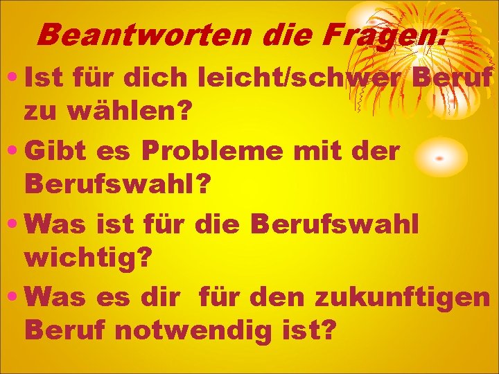 Beantworten die Fragen: • Ist für dich leicht/schwer Beruf zu wählen? • Gibt es