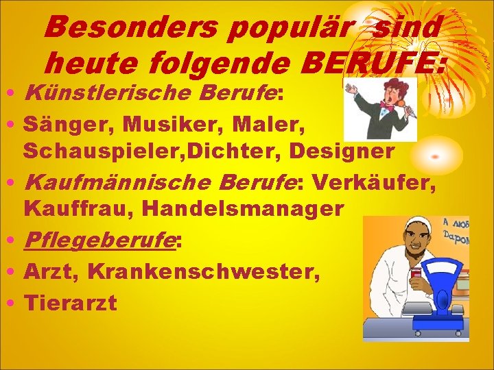 Besonders populär sind heute folgende BERUFE: • Künstlerische Berufe: • Sänger, Musiker, Maler, Schauspieler,