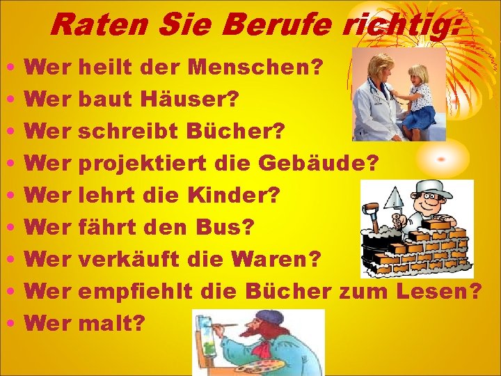 Raten Sie Berufe richtig: • • • Wer Wer Wer heilt der Menschen? baut
