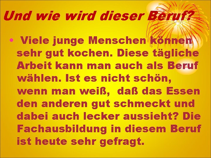 Und wie wird dieser Beruf? • Viele junge Menschen können sehr gut kochen. Diese