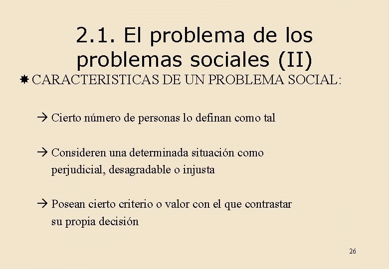 2. 1. El problema de los problemas sociales (II) CARACTERISTICAS DE UN PROBLEMA SOCIAL: