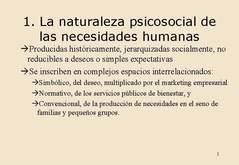 1. La naturaleza psicosocial de las necesidades humanas Producidas históricamente, jerarquizadas socialmente, no reducibles