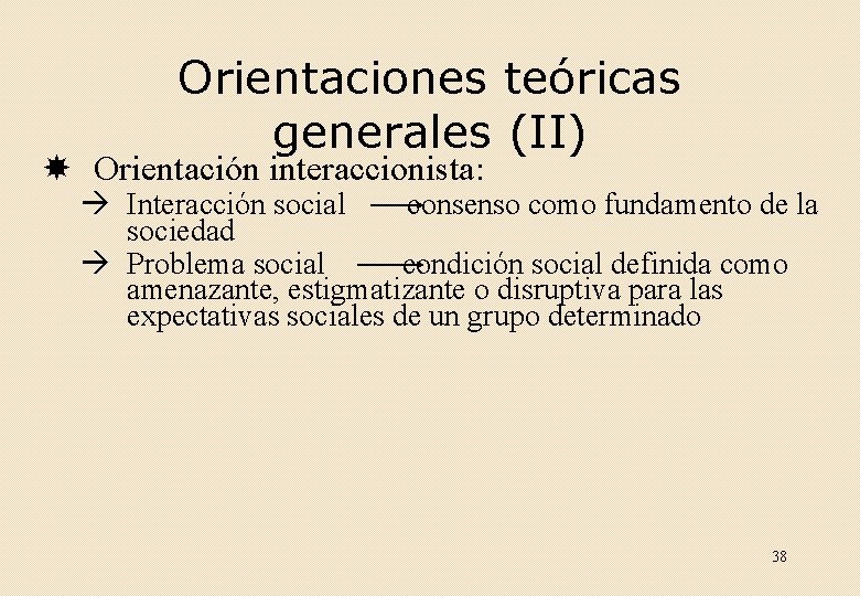 Orientaciones teóricas generales (II) Orientación interaccionista: Interacción social consenso como fundamento de la sociedad