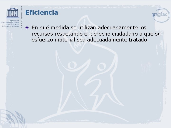 Eficiencia En qué medida se utilizan adecuadamente los recursos respetando el derecho ciudadano a