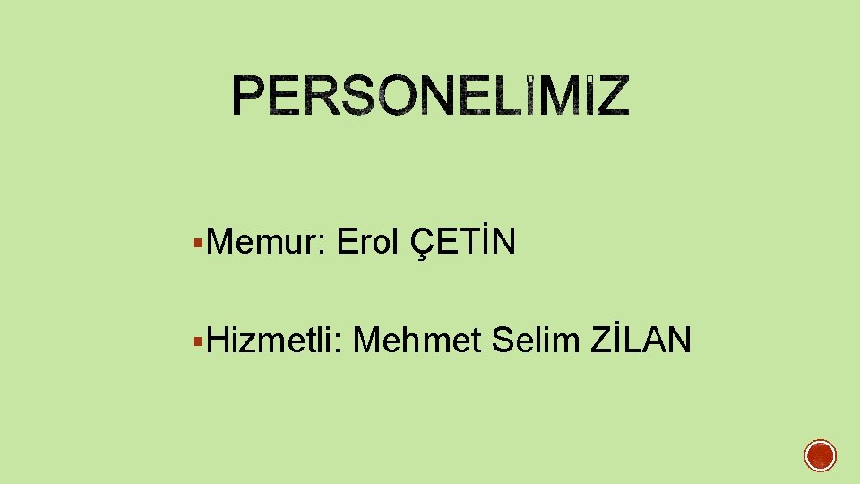 §Memur: Erol ÇETİN §Hizmetli: Mehmet Selim ZİLAN 