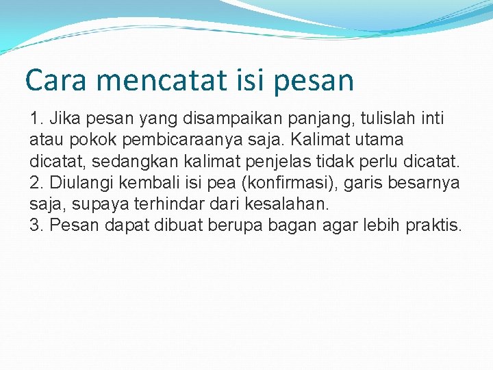 Cara mencatat isi pesan 1. Jika pesan yang disampaikan panjang, tulislah inti atau pokok