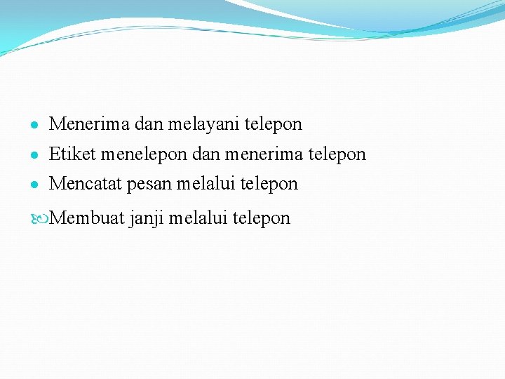  Menerima dan melayani telepon Etiket menelepon dan menerima telepon Mencatat pesan melalui telepon