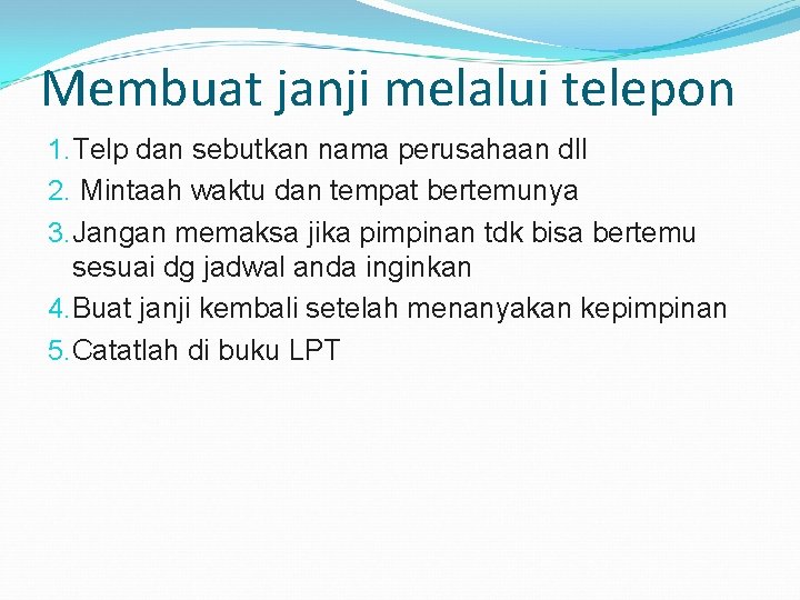 Membuat janji melalui telepon 1. Telp dan sebutkan nama perusahaan dll 2. Mintaah waktu