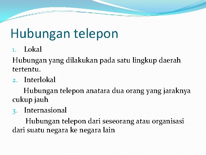 Hubungan telepon 1. Lokal Hubungan yang dilakukan pada satu lingkup daerah tertentu. 2. Interlokal