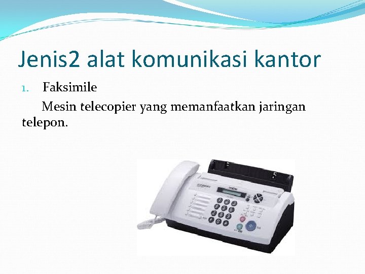 Jenis 2 alat komunikasi kantor Faksimile Mesin telecopier yang memanfaatkan jaringan telepon. 1. 