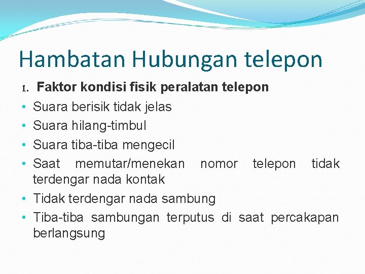 Hambatan Hubungan telepon 1. Faktor kondisi fisik peralatan telepon • Suara berisik tidak jelas