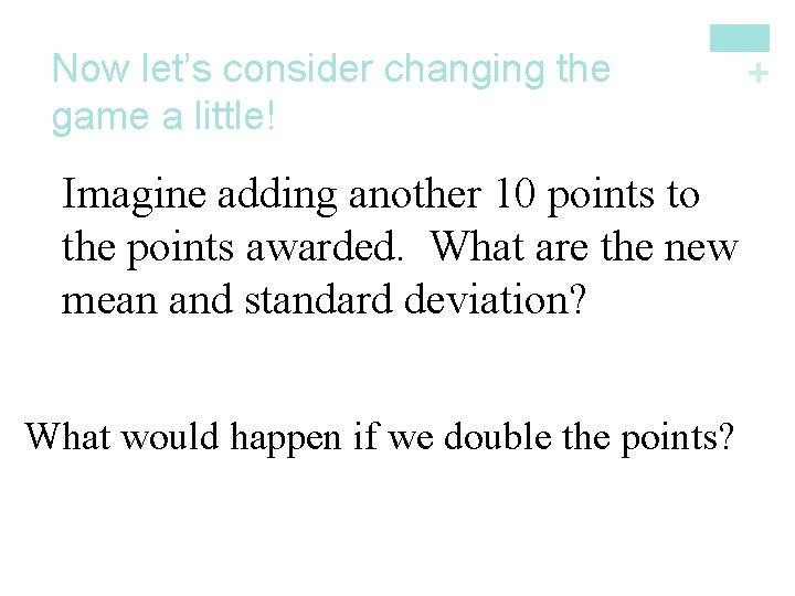 + Now let’s consider changing the game a little! Imagine adding another 10 points