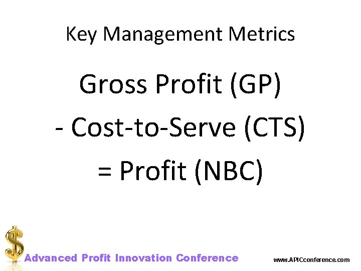 Key Management Metrics Gross Profit (GP) - Cost-to-Serve (CTS) = Profit (NBC) Advanced Profit