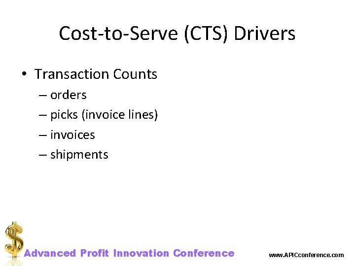 Cost-to-Serve (CTS) Drivers • Transaction Counts – orders – picks (invoice lines) – invoices