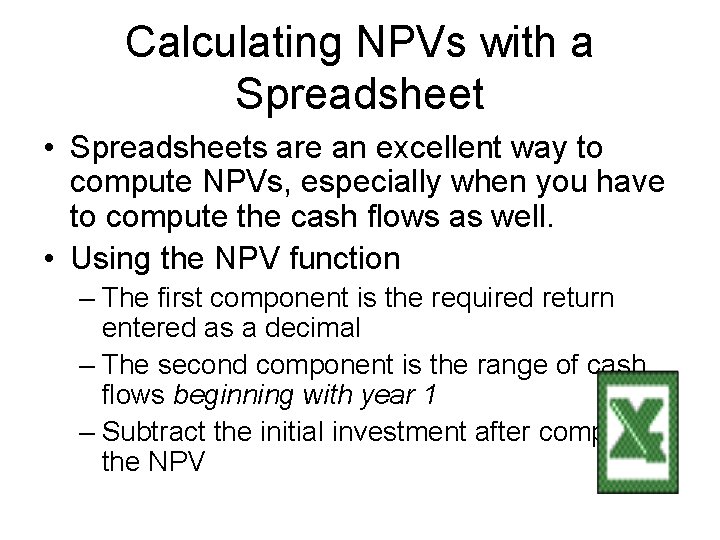 Calculating NPVs with a Spreadsheet • Spreadsheets are an excellent way to compute NPVs,