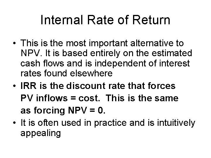 Internal Rate of Return • This is the most important alternative to NPV. It