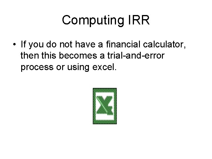 Computing IRR • If you do not have a financial calculator, then this becomes