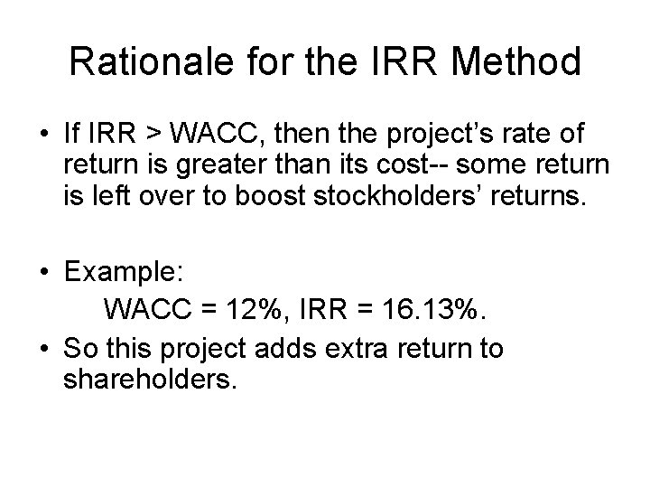 Rationale for the IRR Method • If IRR > WACC, then the project’s rate