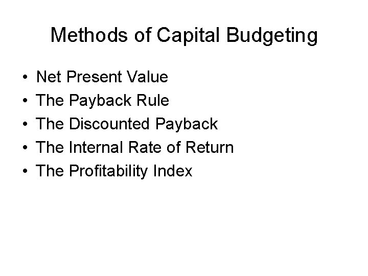 Methods of Capital Budgeting • • • Net Present Value The Payback Rule The