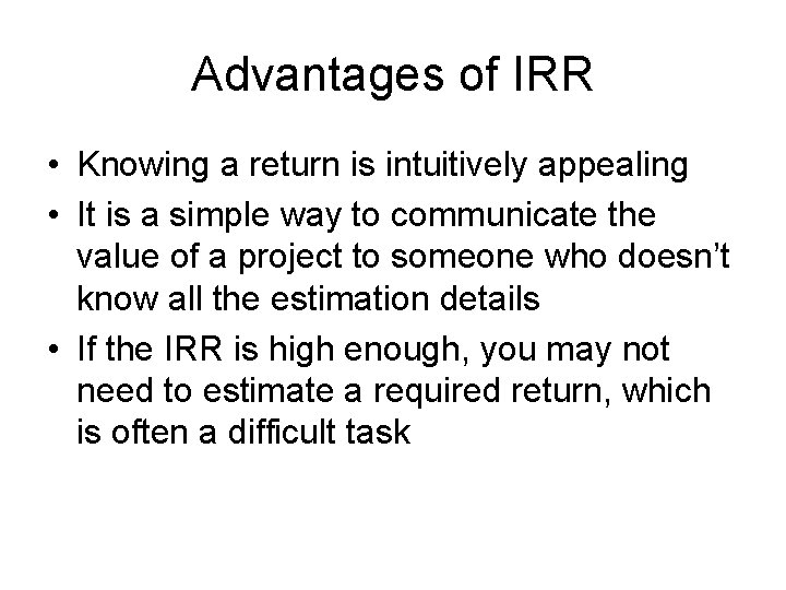 Advantages of IRR • Knowing a return is intuitively appealing • It is a