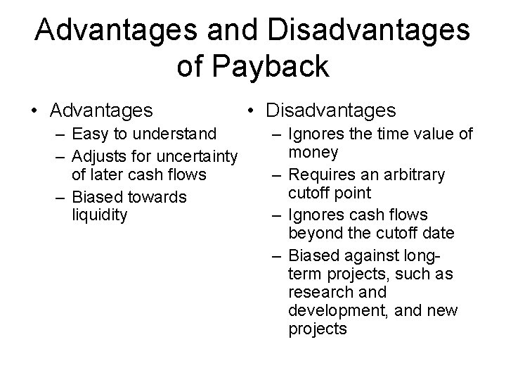 Advantages and Disadvantages of Payback • Advantages – Easy to understand – Adjusts for