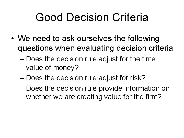 Good Decision Criteria • We need to ask ourselves the following questions when evaluating