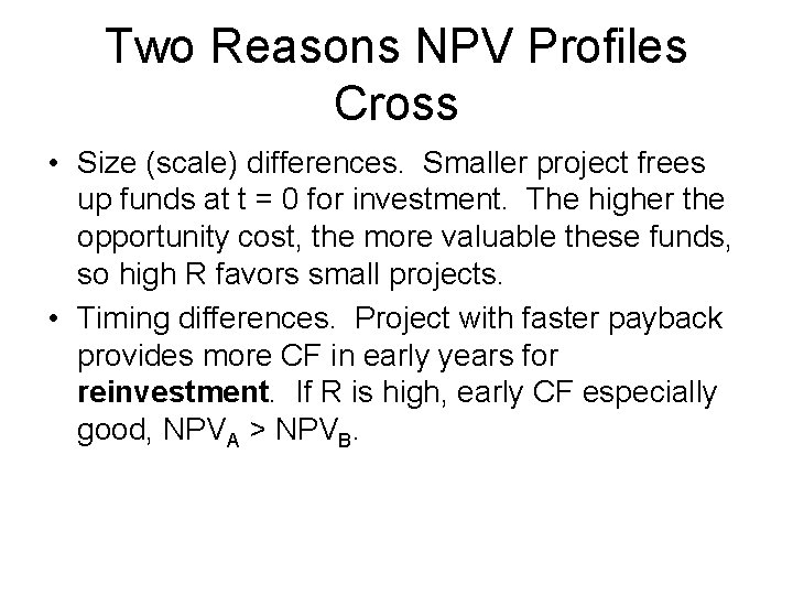 Two Reasons NPV Profiles Cross • Size (scale) differences. Smaller project frees up funds