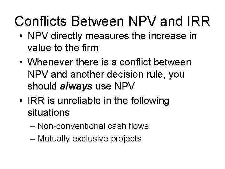 Conflicts Between NPV and IRR • NPV directly measures the increase in value to