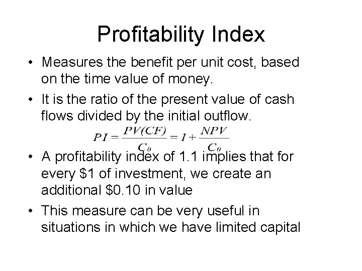 Profitability Index • Measures the benefit per unit cost, based on the time value