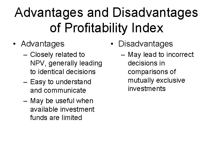 Advantages and Disadvantages of Profitability Index • Advantages – Closely related to NPV, generally