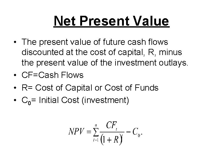 Net Present Value • The present value of future cash flows discounted at the