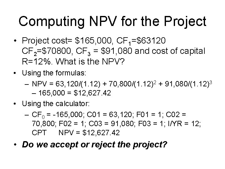 Computing NPV for the Project • Project cost= $165, 000, CF 1=$63120 CF 2=$70800,