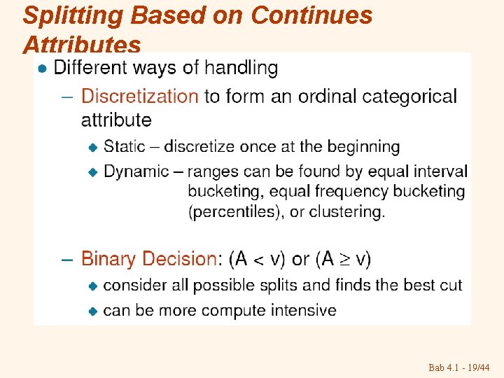 Splitting Based on Continues Attributes Bab 4. 1 - 19/44 Splitting Based on Continues Attributes Bab 4. 1 - 19/44