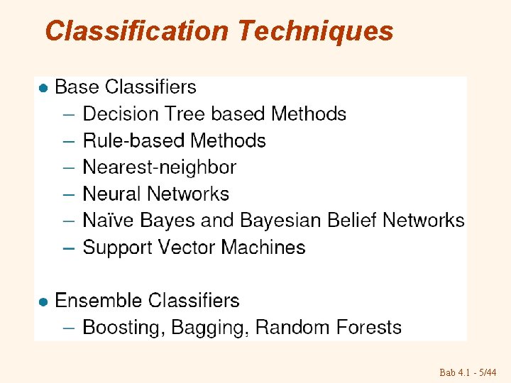 Classification Techniques Bab 4. 1 - 5/44 Classification Techniques Bab 4. 1 - 5/44