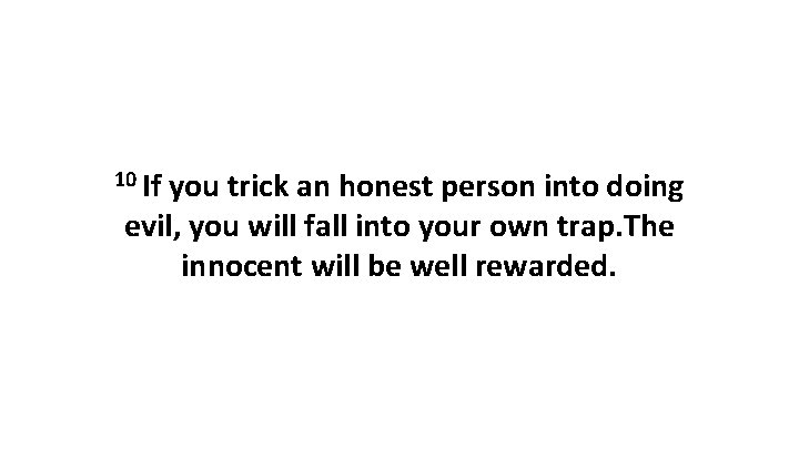 10 If you trick an honest person into doing evil, you will fall into