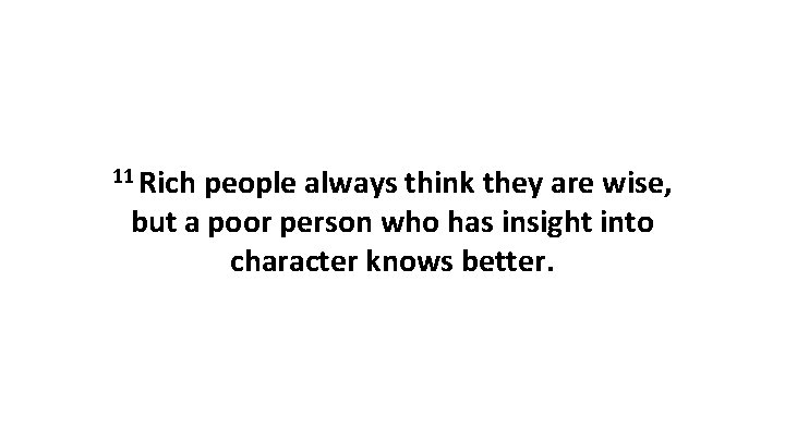 11 Rich people always think they are wise, but a poor person who has