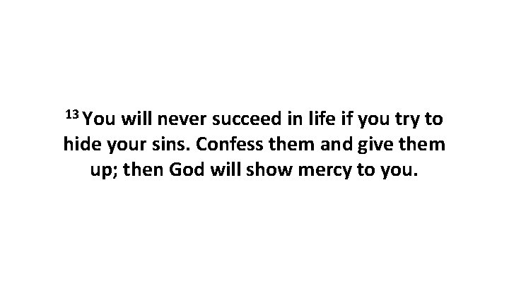 13 You will never succeed in life if you try to hide your sins.