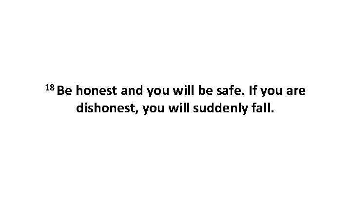 18 Be honest and you will be safe. If you are dishonest, you will