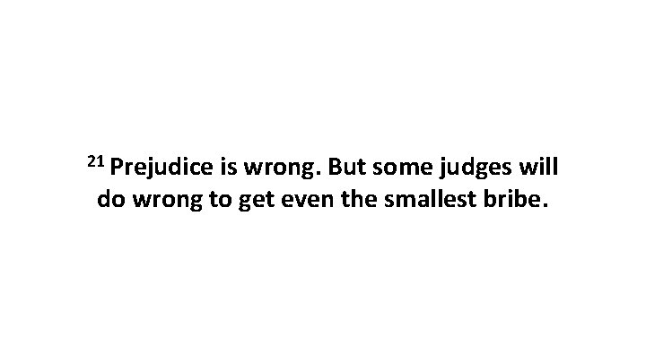 21 Prejudice is wrong. But some judges will do wrong to get even the