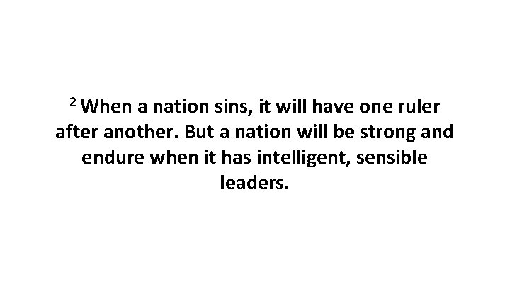 2 When a nation sins, it will have one ruler after another. But a