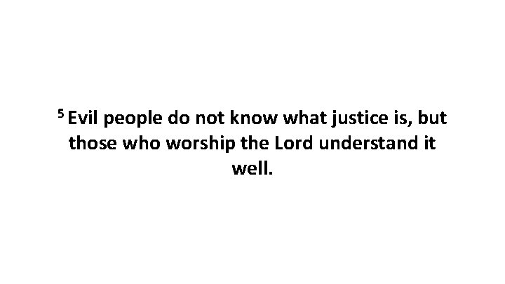 5 Evil people do not know what justice is, but those who worship the