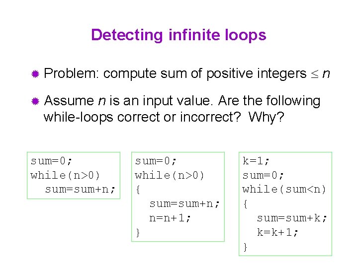 Detecting infinite loops ® Problem: compute sum of positive integers n ® Assume n