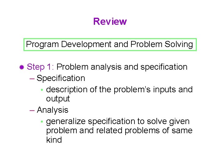 Review Program Development and Problem Solving ® Step 1: Problem analysis and specification –