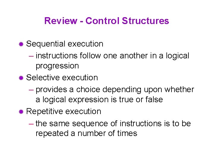 Review - Control Structures ® Sequential execution – instructions follow one another in a