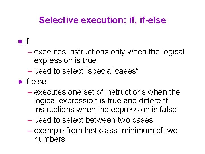 Selective execution: if, if-else ® if – executes instructions only when the logical expression
