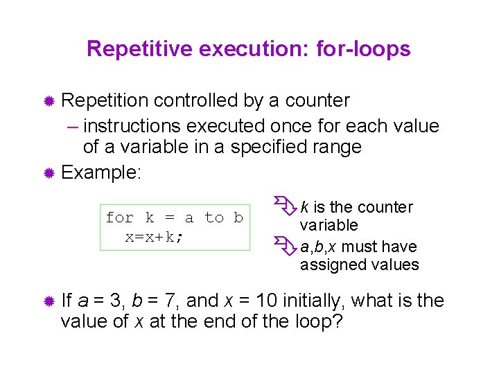 Repetitive execution: for-loops ® Repetition controlled by a counter – instructions executed once for