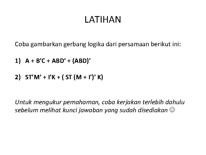 LATIHAN Coba gambarkan gerbang logika dari persamaan berikut ini: 1) A + B’C +