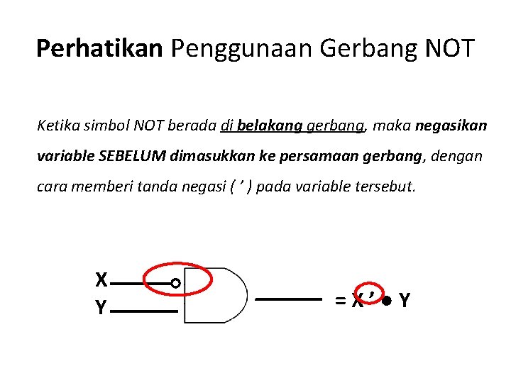 Perhatikan Penggunaan Gerbang NOT Ketika simbol NOT berada di belakang gerbang, maka negasikan variable